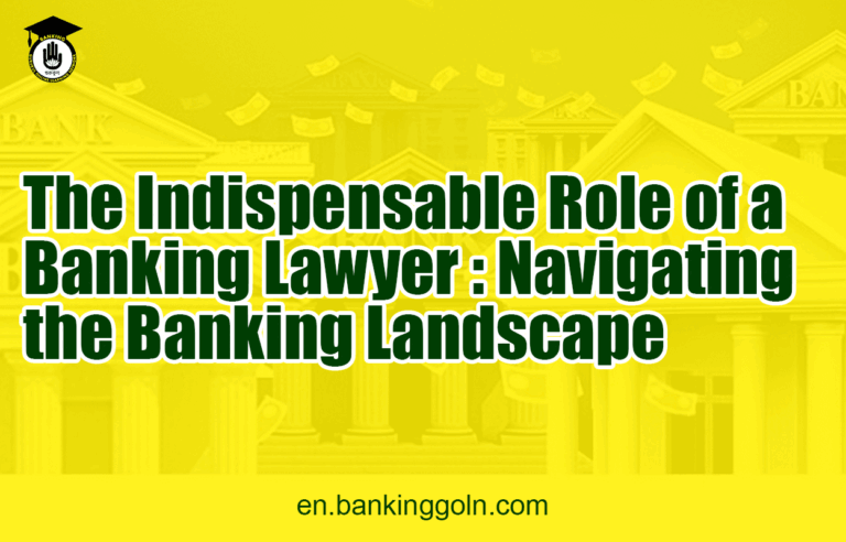 The Indispensable Role of a Banking Lawyer : Navigating the Banking Landscape