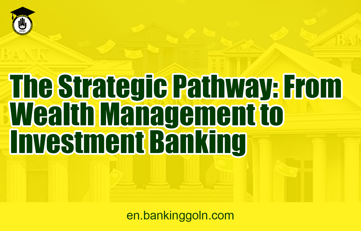 The Strategic Pathway: From Wealth Management to Investment Banking