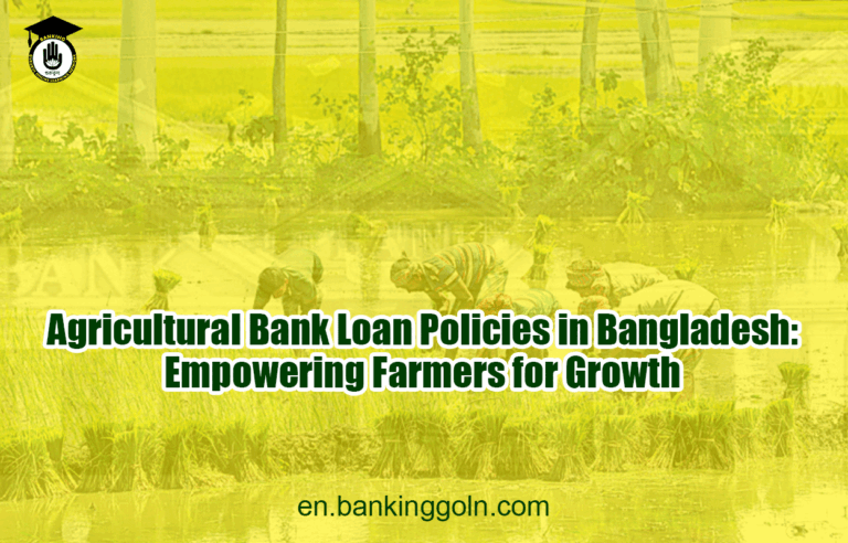 Agricultural Bank Loan Policies in Bangladesh: Empowering Farmers for Growth