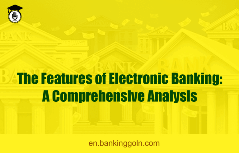 The Features of Electronic Banking: A Comprehensive Analysis