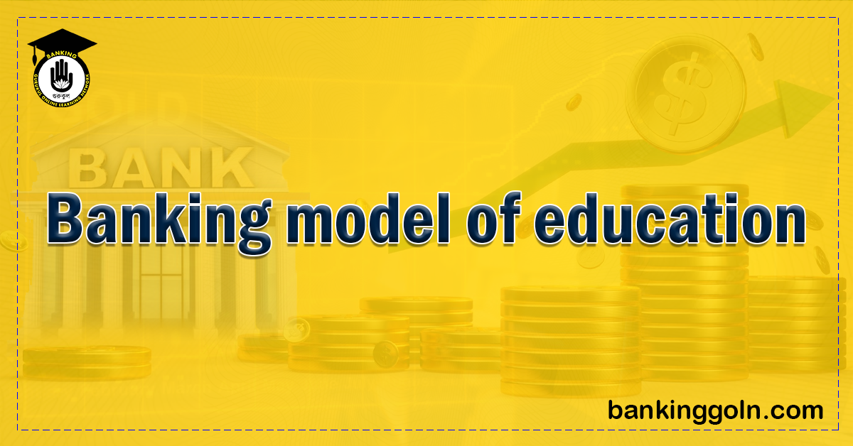Banking model of education Banking Gurukul, GOLN Banking model of education