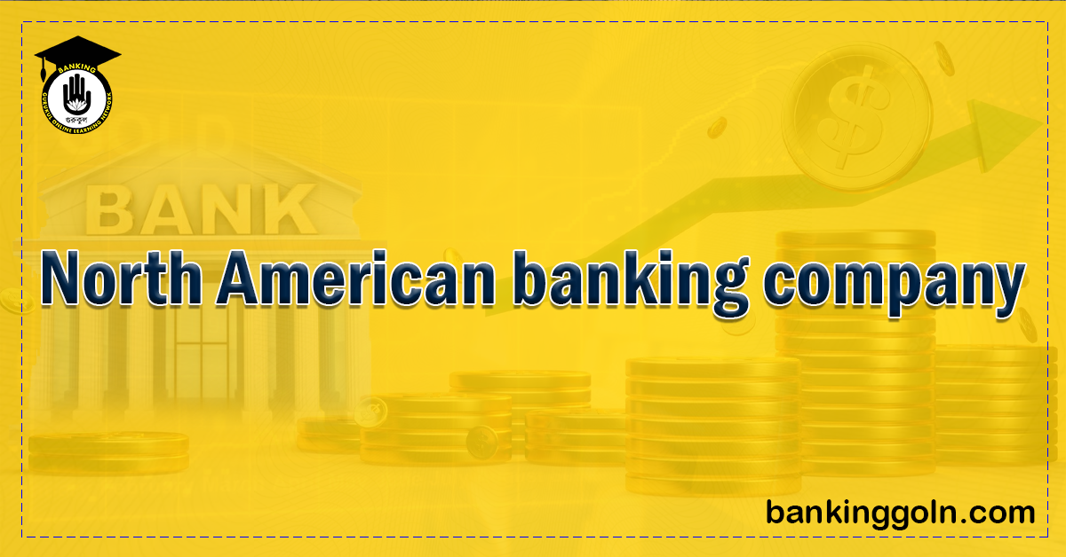 North American banking company Banking Gurukul, GOLN North American Banking Company: An Overview and Contemporary Analysis