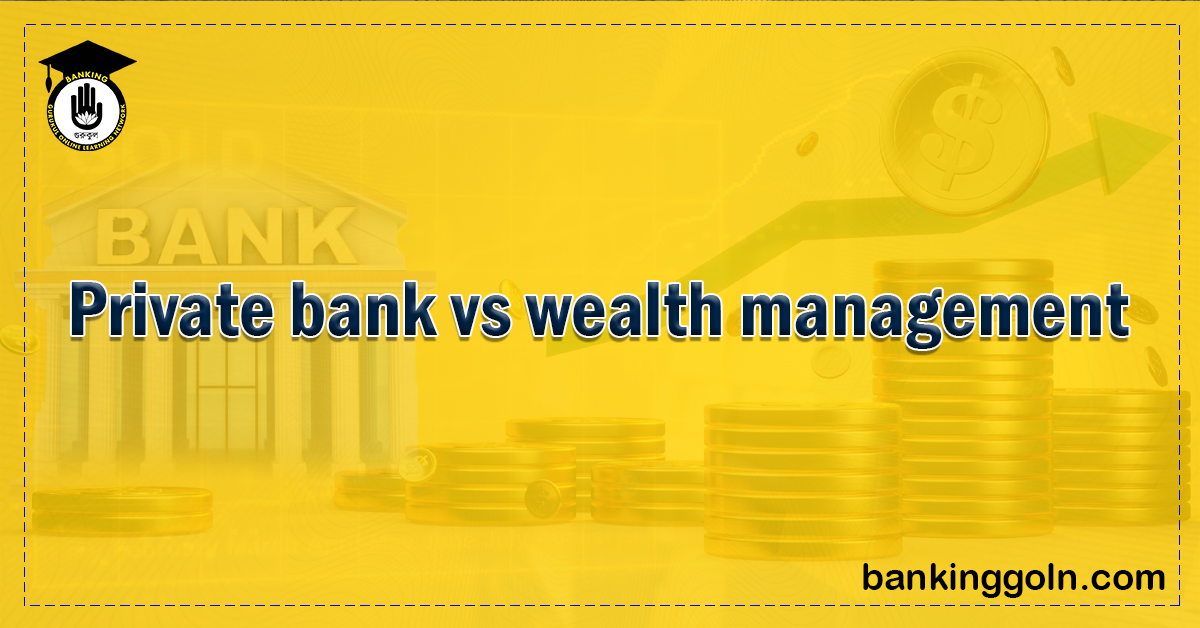 Private Banking vs Wealth Management: What’s the Difference? 1 Private bank vs wealth management 1 Banking Gurukul, GOLN Private Banking vs Wealth Management: What’s the Difference?