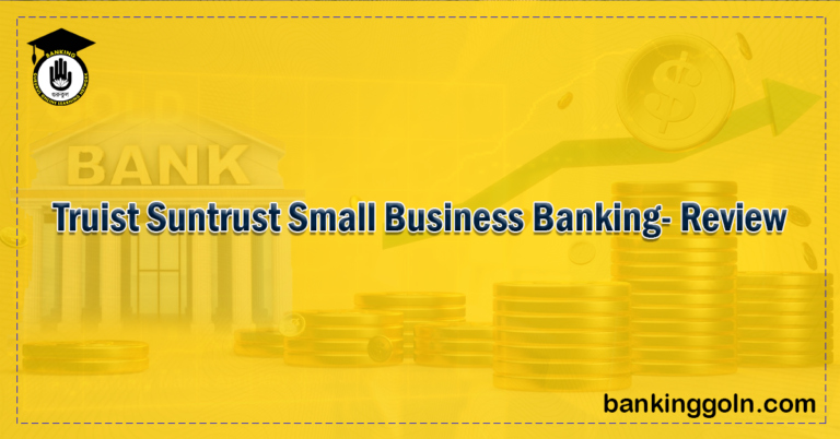 Truist Suntrust Small Business Banking Review Banking Gurukul, GOLN Truist Suntrust Small Business Banking- Review
