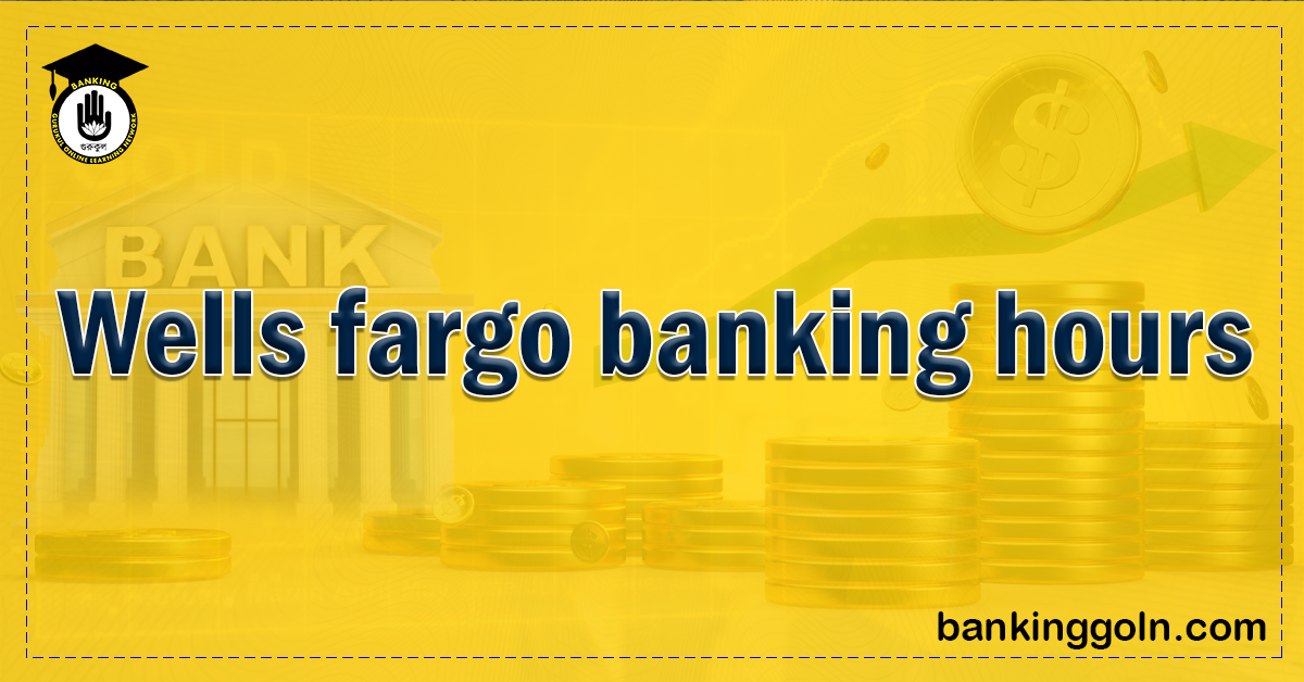 Wells fargo banking hours 1 Banking Gurukul, GOLN Wells Fargo Banking Hours