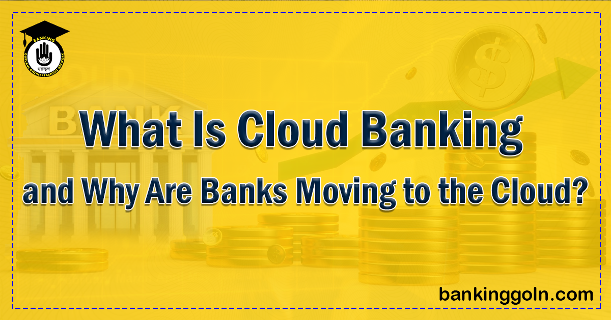 What Is Cloud Banking and Why Are Banks Moving to the Cloud Banking Gurukul, GOLN What Is Cloud Banking and Why Are Banks Moving to the Cloud?