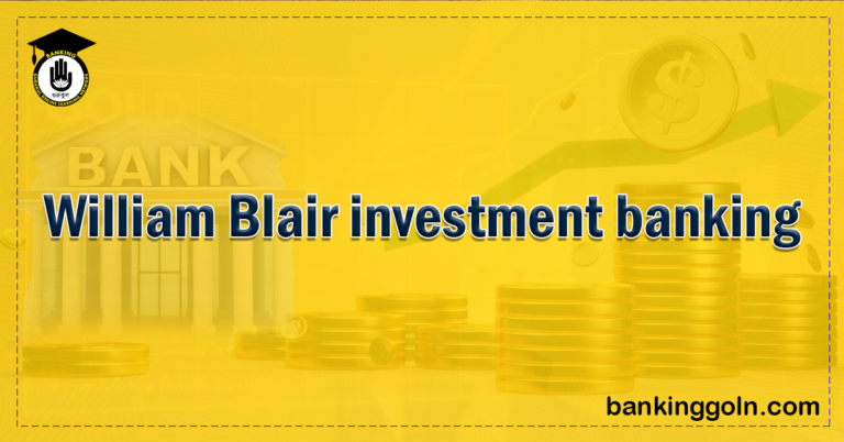 William Blair investment banking Banking Gurukul, GOLN William Blair Investment Banking: Expertise, Global Reach, and the Role of Investment Banks