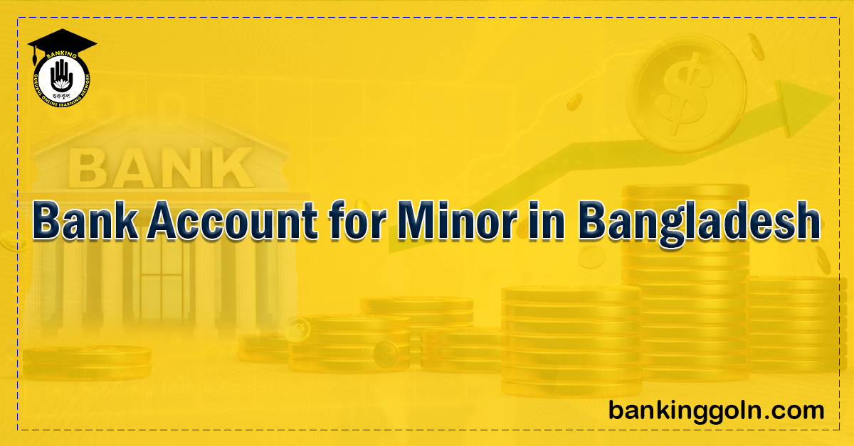 bank account for minor Banking Gurukul, GOLN Bank Account for Minor in Bangladesh