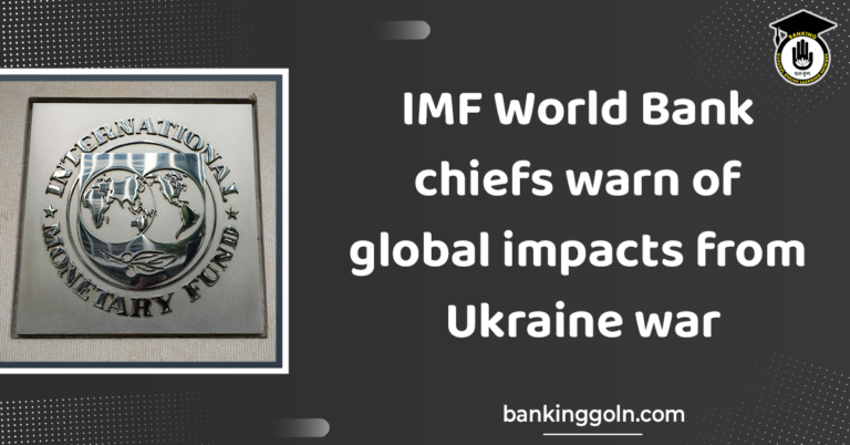 world bank chief Banking Gurukul, GOLN IMF World Bank chiefs warn of global impacts from Ukraine war