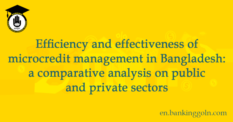 Efficiency and effectiveness of microcredit management in Bangladesh a comparative analysis on public and private sectors
