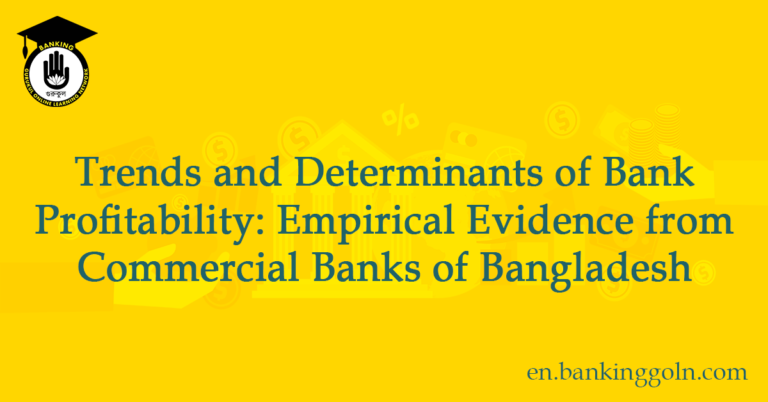 Trends and Determinants of Bank Profitability Empirical Evidence from Commercial Banks of Bangladesh
