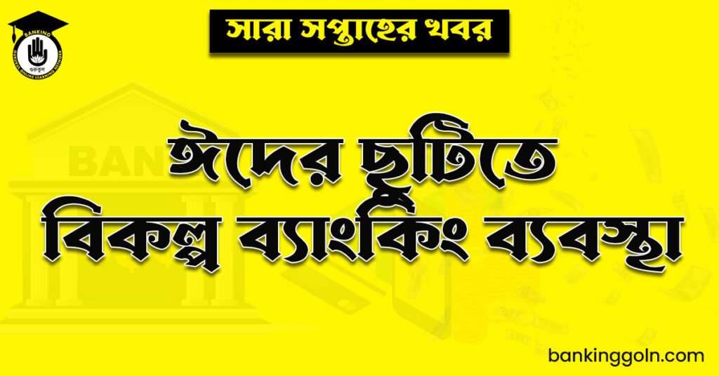 ঈদের ছুটিতে বিকল্প ব্যাংকিং ব্যবস্থা