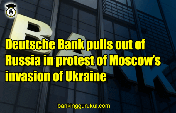 Deutsche Bank pulls out of Russia in protest of Moscows invasion of Ukraine Banking Gurukul, GOLN Deutsche Bank pulls out of Russia in protest of Moscow's invasion of Ukraine