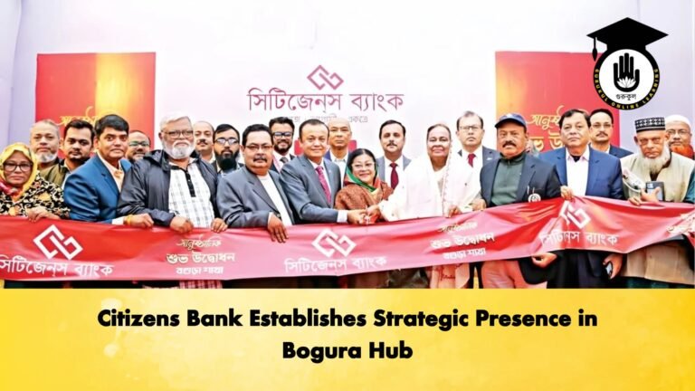Citizens Bank Establishes Strategic Presence in Bogura Hub Banking Gurukul, GOLN Citizens Bank Establishes Strategic Presence in Bogura Hub