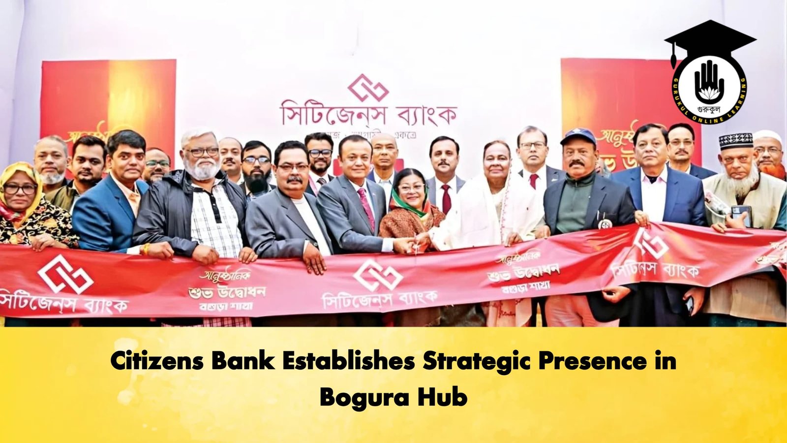 Citizens Bank Establishes Strategic Presence in Bogura Hub Banking Gurukul, GOLN Citizens Bank Establishes Strategic Presence in Bogura Hub
