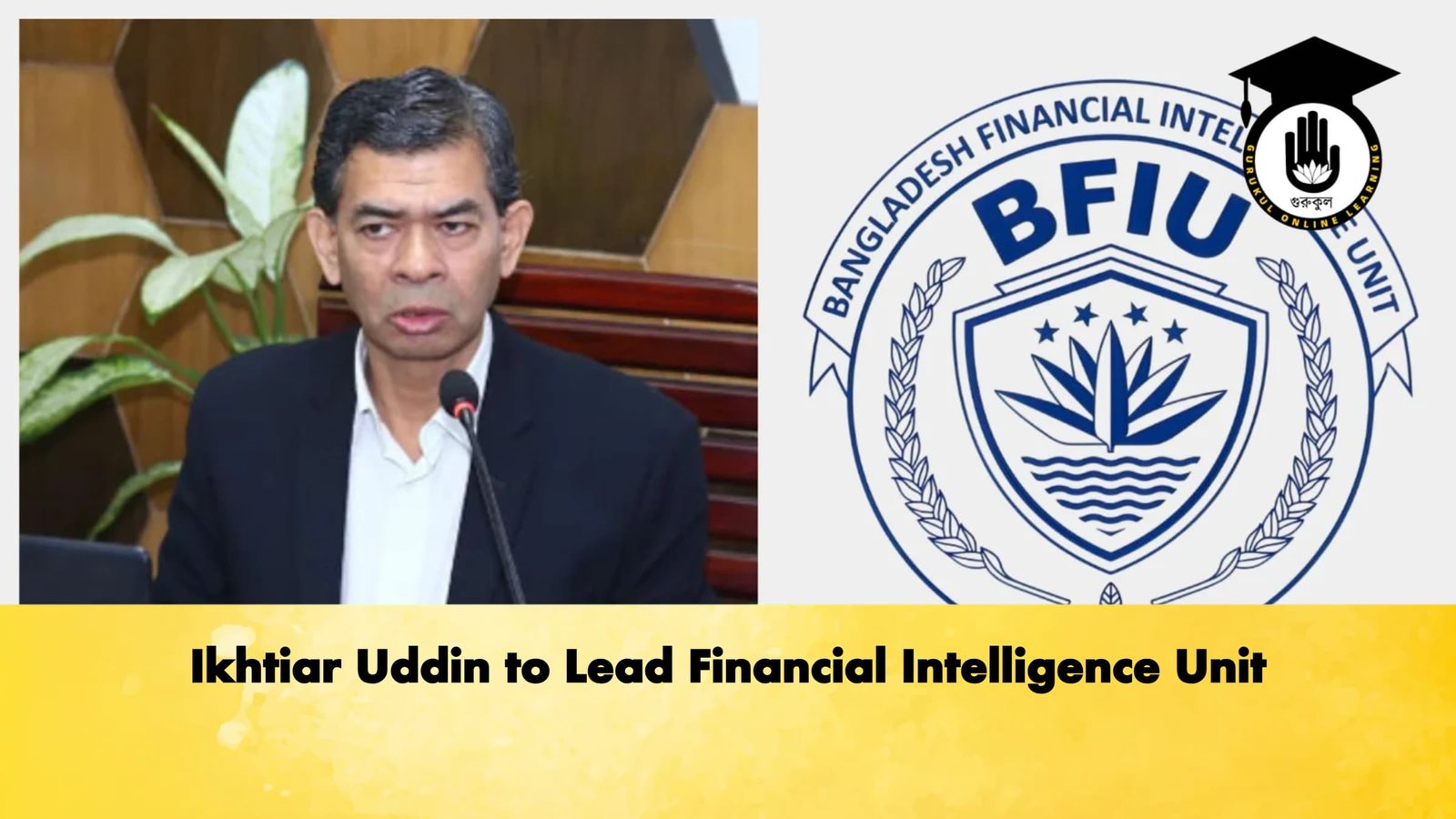 Ikhtiar Uddin to Lead Financial Intelligence Unit Banking Gurukul, GOLN Ikhtiar Uddin to Lead Financial Intelligence Unit