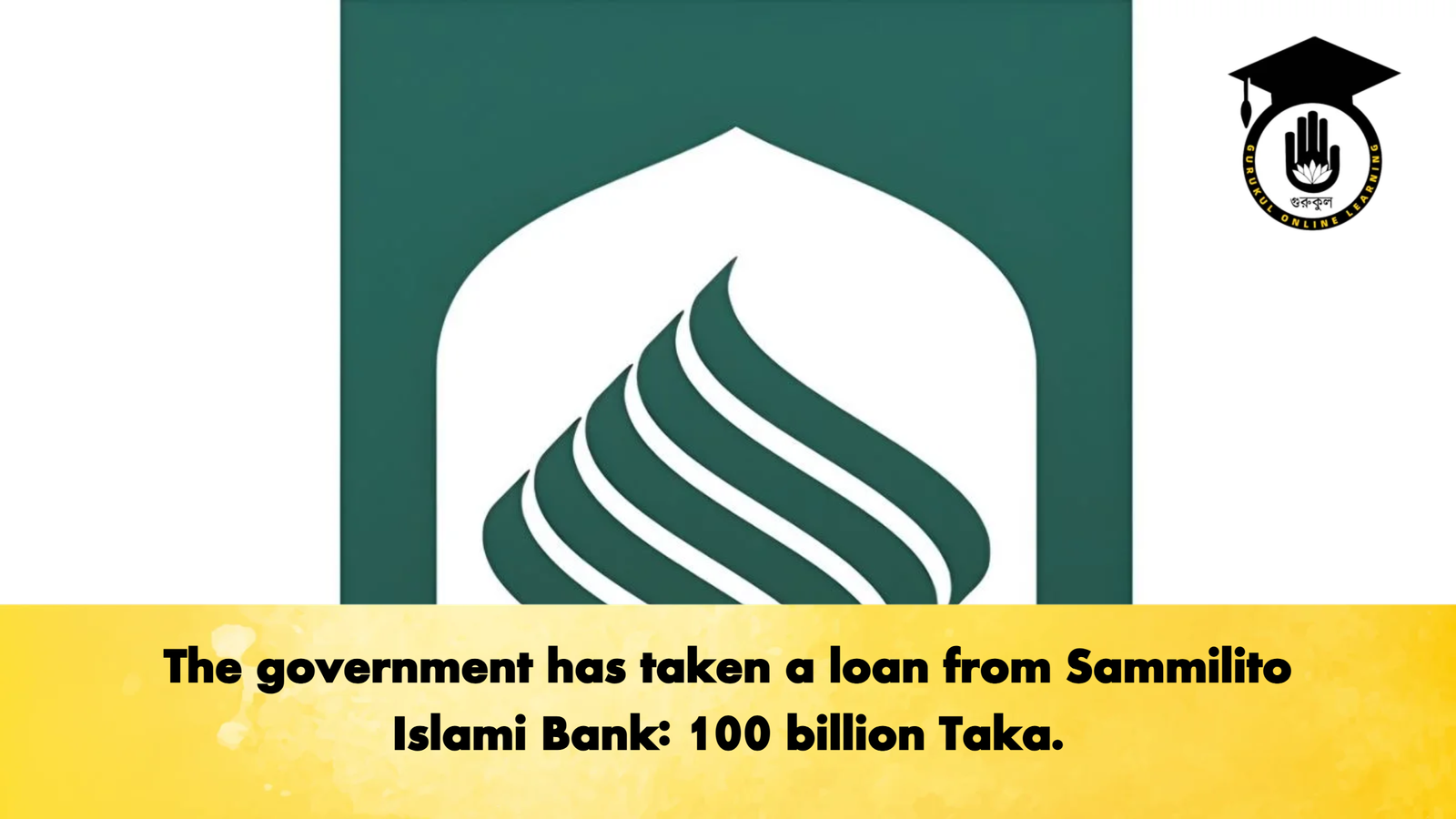 The government has taken a loan from Sammilito Islami Bank 100 billion Taka Banking Gurukul, GOLN The government has taken a loan from Sammilito Islami Bank: 100 billion Taka.