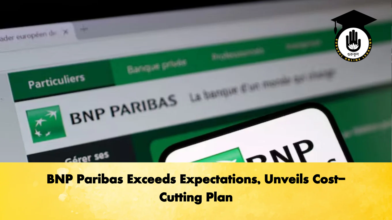 BNP Paribas Exceeds Expectations Unveils Cost Cutting Plan Banking Gurukul, GOLN BNP Paribas Exceeds Expectations, Unveils Cost-Cutting Plan