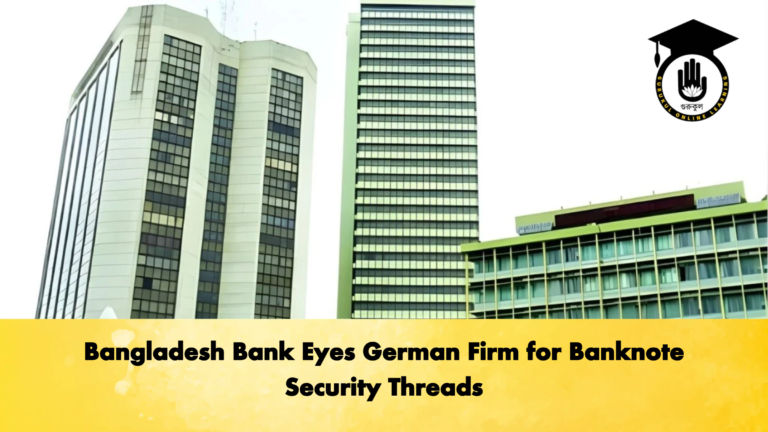 Bangladesh Bank Eyes German Firm for Banknote Security Threads Banking Gurukul, GOLN Bangladesh Bank Eyes German Firm for Banknote Security Threads