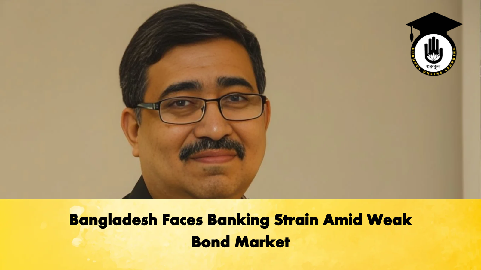 Bangladesh Faces Banking Strain Amid Weak Bond Market Banking Gurukul, GOLN Bangladesh Faces Banking Strain Amid Weak Bond Market