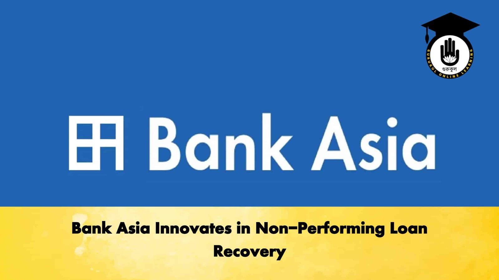 Bank Asia Innovates in Non-Performing Loan Recovery 1 Bank Asia Innovates in Non-Performing Loan Recovery