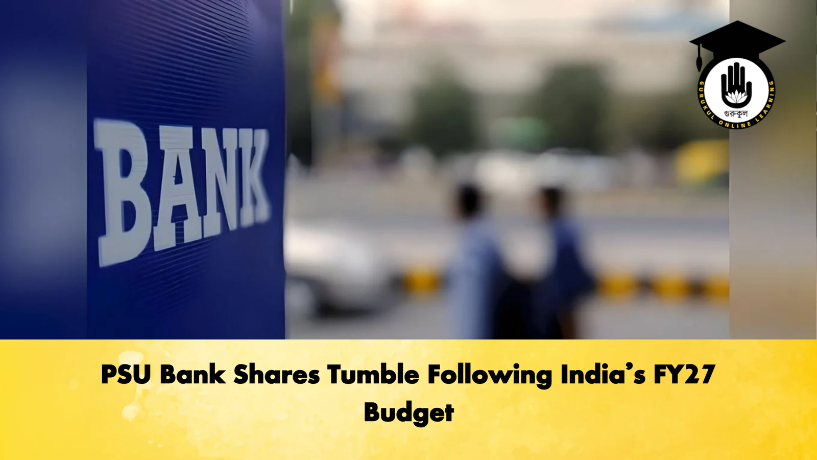 PSU Bank Shares Tumble Following India’s FY27 Budget 1 PSU Bank Shares Tumble Following Indias FY27 Budget Banking Gurukul, GOLN PSU Bank Shares Tumble Following India’s FY27 Budget