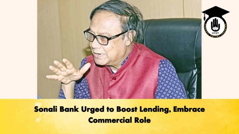 Sonali Bank Urged to Boost Lending, Embrace Commercial Role
