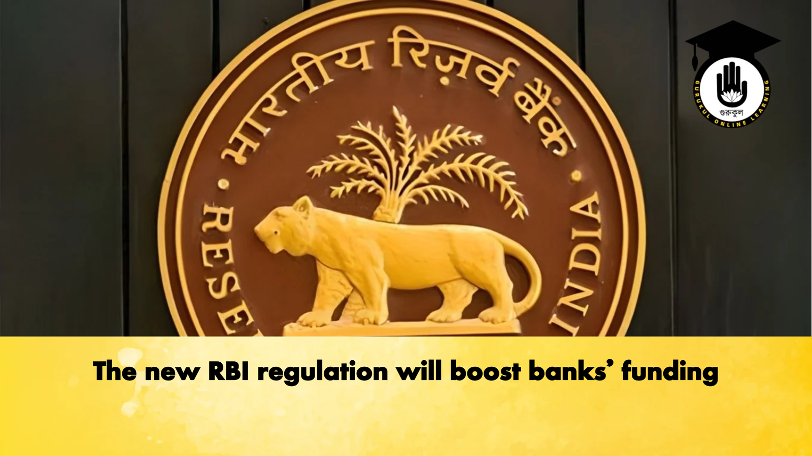 The new RBI regulation will boost banks funding Banking Gurukul, GOLN The new RBI regulation will boost banks’ funding