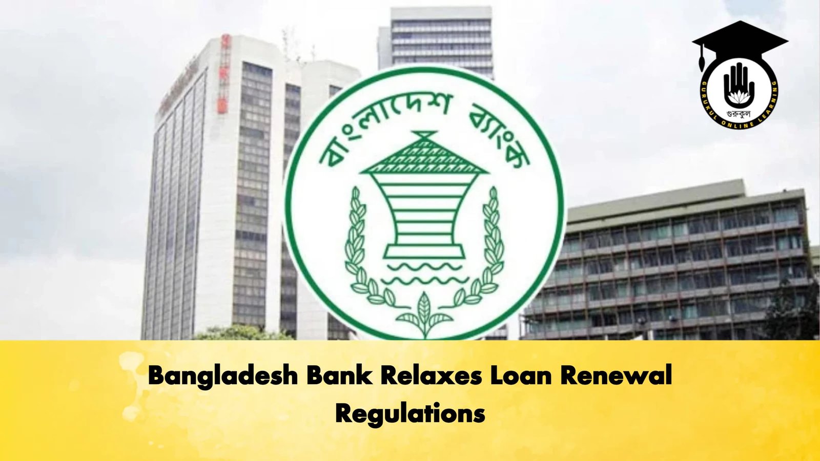 Bangladesh Bank Relaxes Loan Renewal Regulations Banking Gurukul, GOLN Bangladesh Bank Relaxes Loan Renewal Regulations