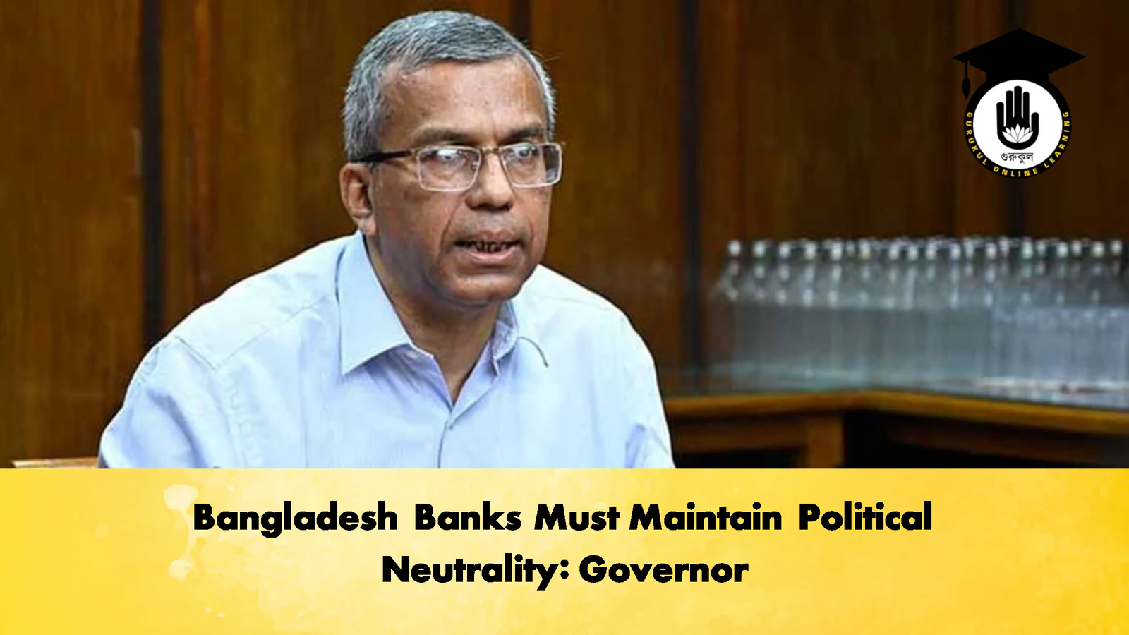 Bangladesh Banks Must Maintain Political Neutrality Governor Banking Gurukul, GOLN Bangladesh Banks Must Maintain Political Neutrality: Governor