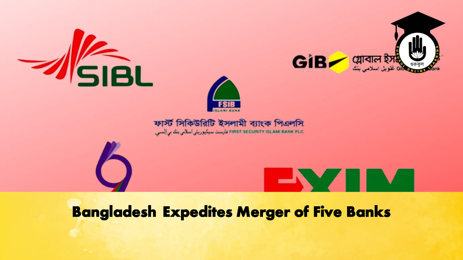 Bangladesh Expedites Merger of Five Banks Banking Gurukul, GOLN Bangladesh Expedites Merger of Five Banks