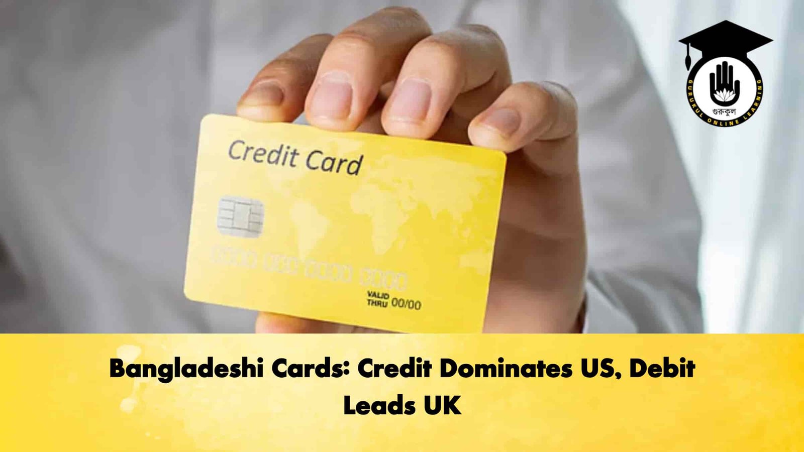 Bangladeshi Cards: Credit Dominates US, Debit Leads UK 1 Bangladeshi Cards Credit Dominates US, Debit Leads UK