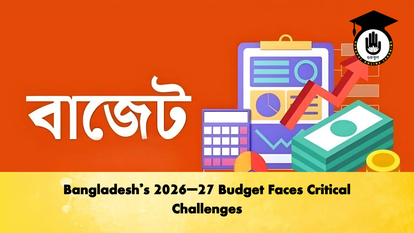 Bangladeshs 2026–27 Budget Faces Critical Challenges Banking Gurukul, GOLN Bangladesh’s 2026–27 Budget Faces Critical Challenges