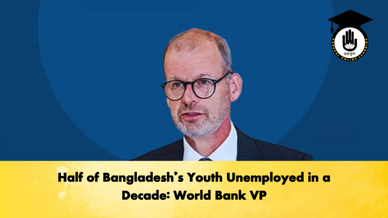 Half of Bangladeshs Youth Unemployed in a Decade World Bank VP Banking Gurukul, GOLN Half of Bangladesh’s Youth Unemployed in a Decade: World Bank VP