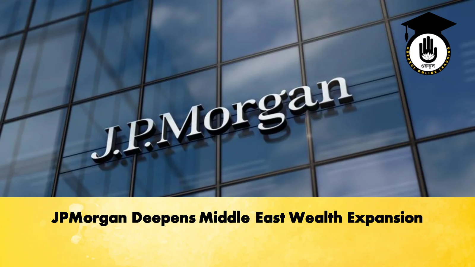 JPMorgan Deepens Middle East Wealth Expansion 2 Banking Gurukul, GOLN JPMorgan Deepens Middle East Wealth Expansion