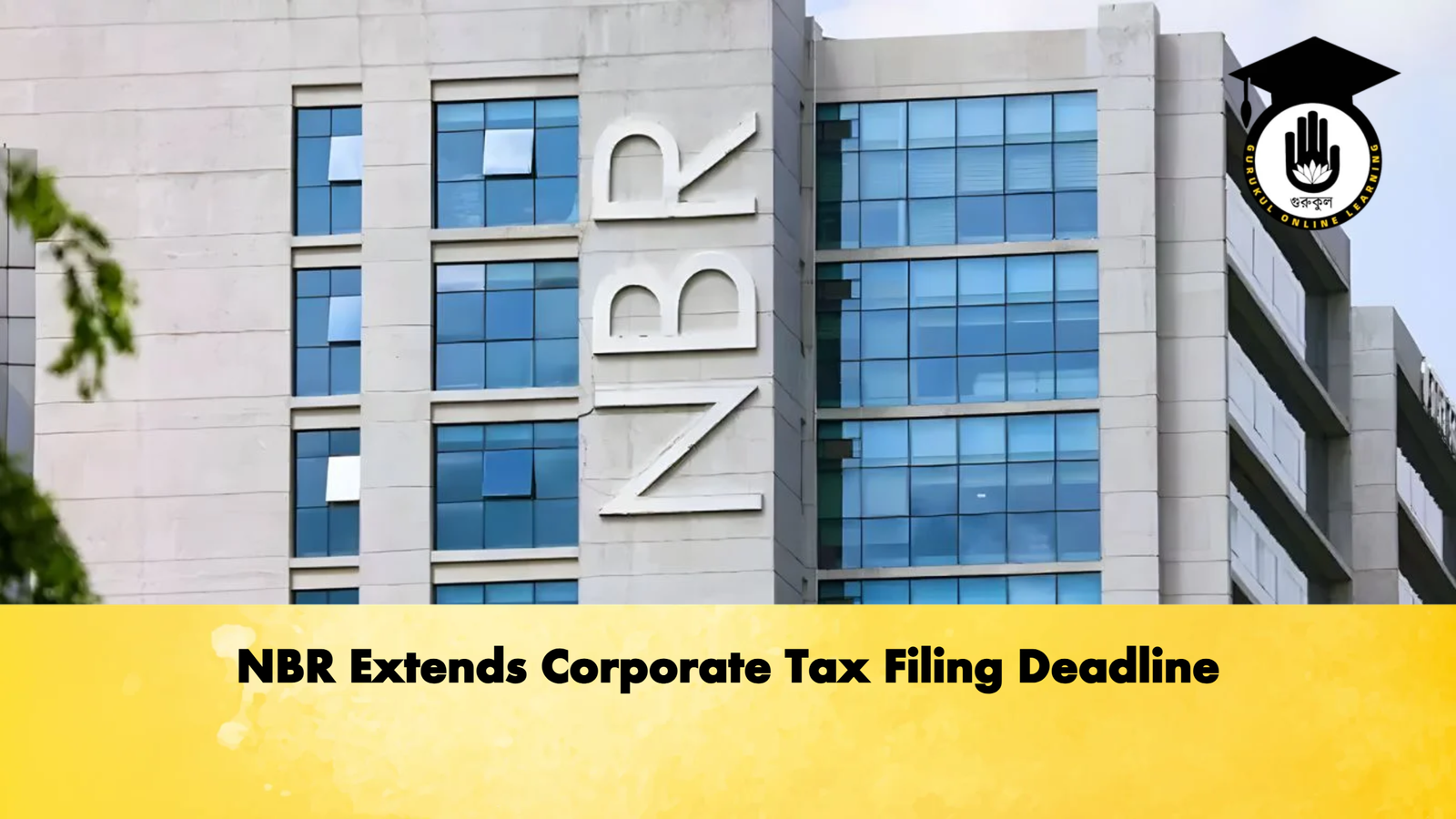 NBR Extends Corporate Tax Filing Deadline 1 NBR Extends Corporate Tax Filing Deadline Banking Gurukul, GOLN NBR Extends Corporate Tax Filing Deadline