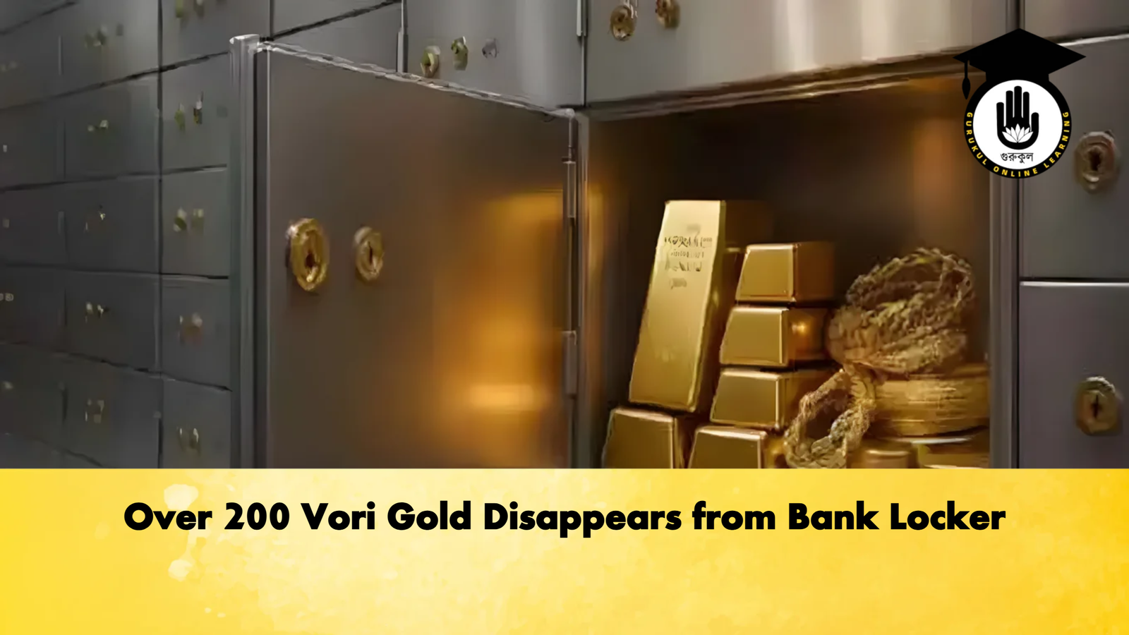 Over 200 Vori Gold Disappears from Bank Locker Banking Gurukul, GOLN Over 200 Vori Gold Disappears from Bank Locker