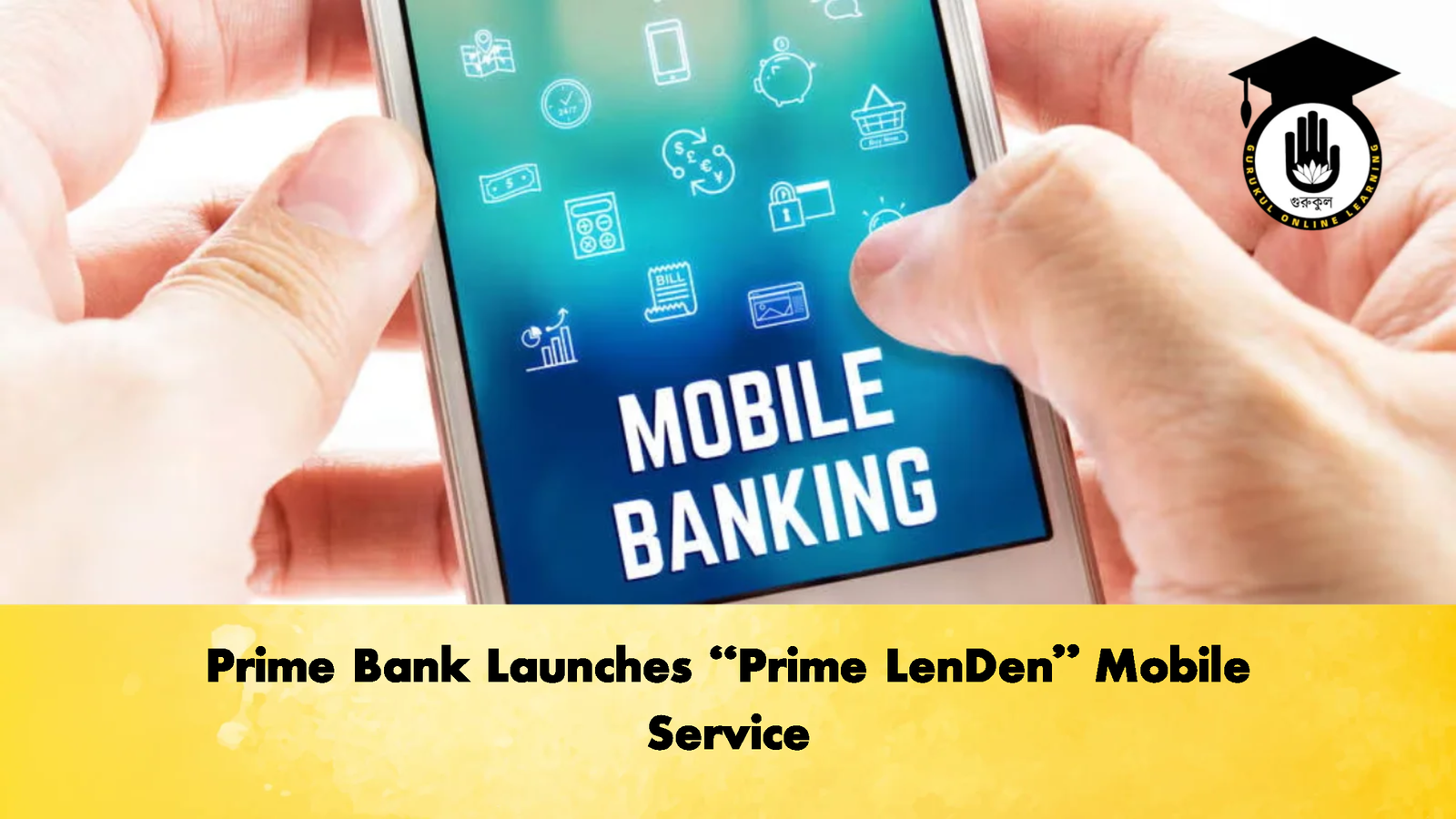 Prime Bank Launches Prime LenDen Mobile Service Banking Gurukul, GOLN Prime Bank Launches “Prime LenDen” Mobile Service