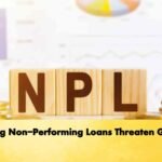Soaring Non-Performing Loans Threaten Growth