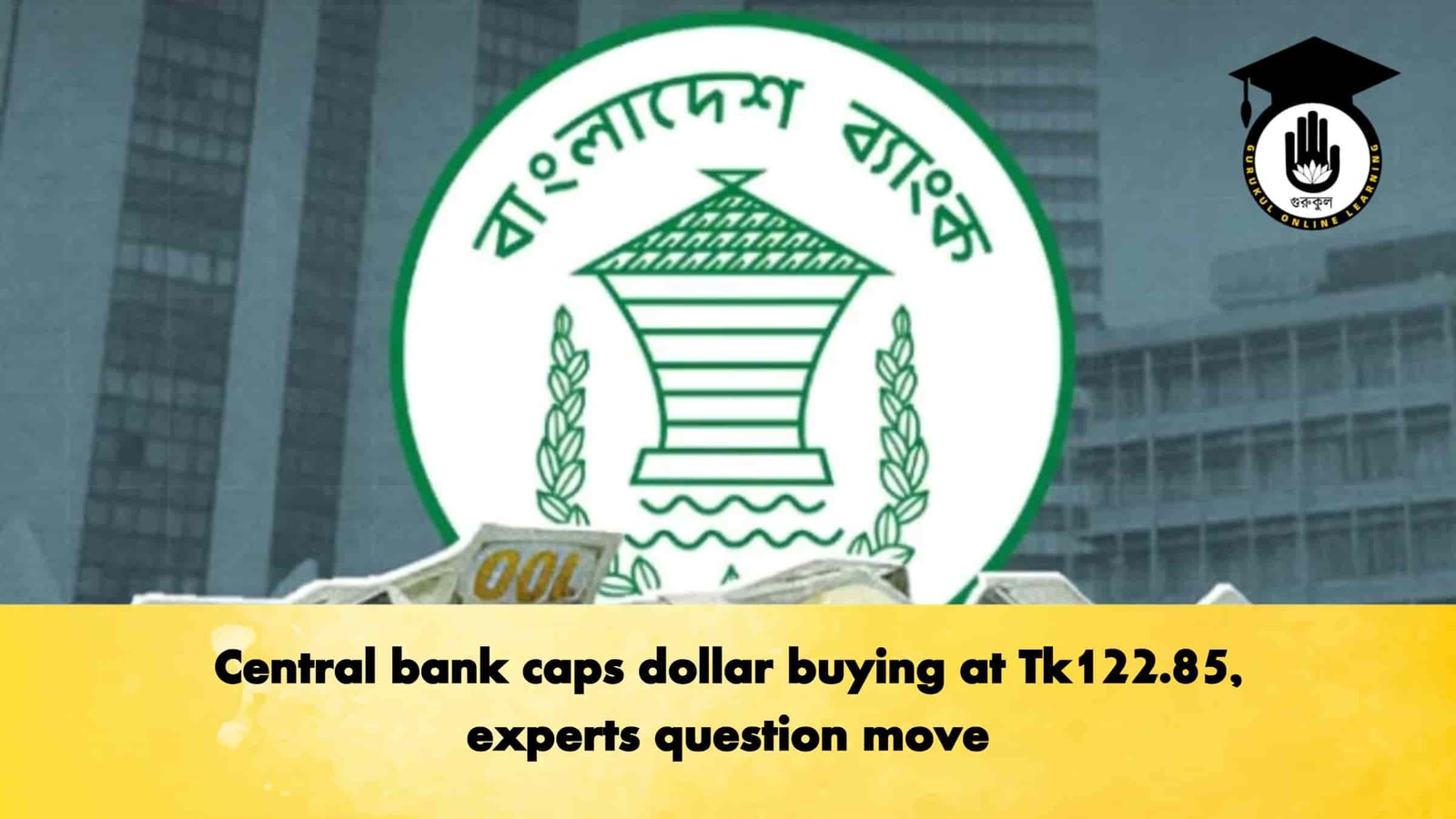 Central bank caps dollar buying at Tk122.85, experts question move