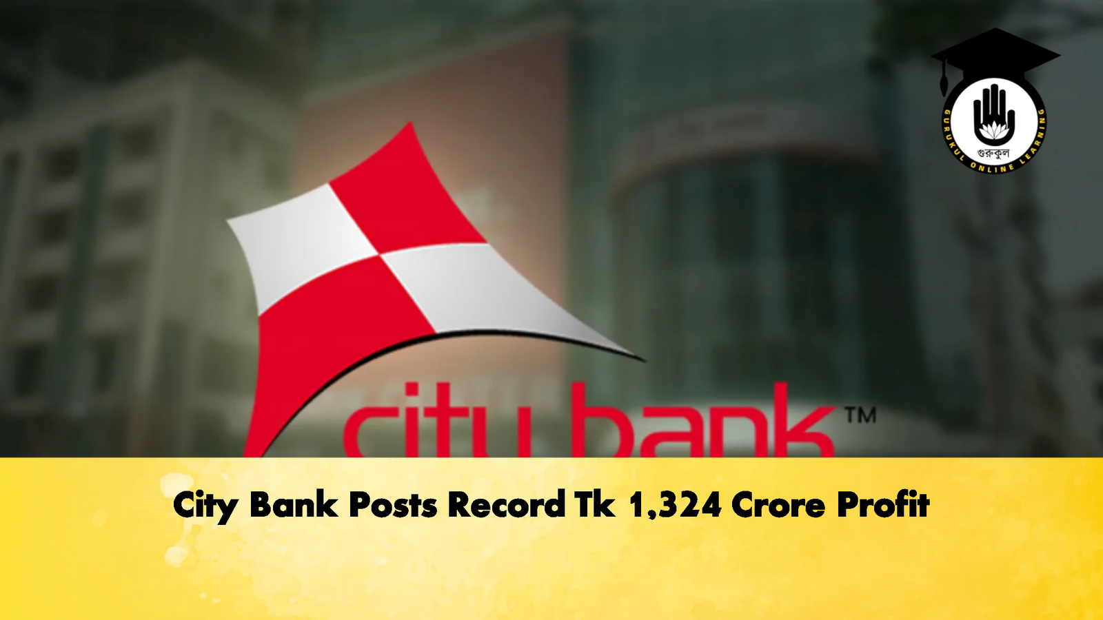 City Bank Posts Record Tk 1324 Crore Profit Banking Gurukul, GOLN City Bank Posts Record Tk 1,324 Crore Profit