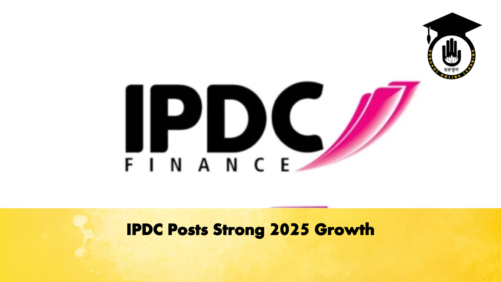 IPDC Posts Strong 2025 Growth Banking Gurukul, GOLN IPDC Posts Strong 2025 Growth