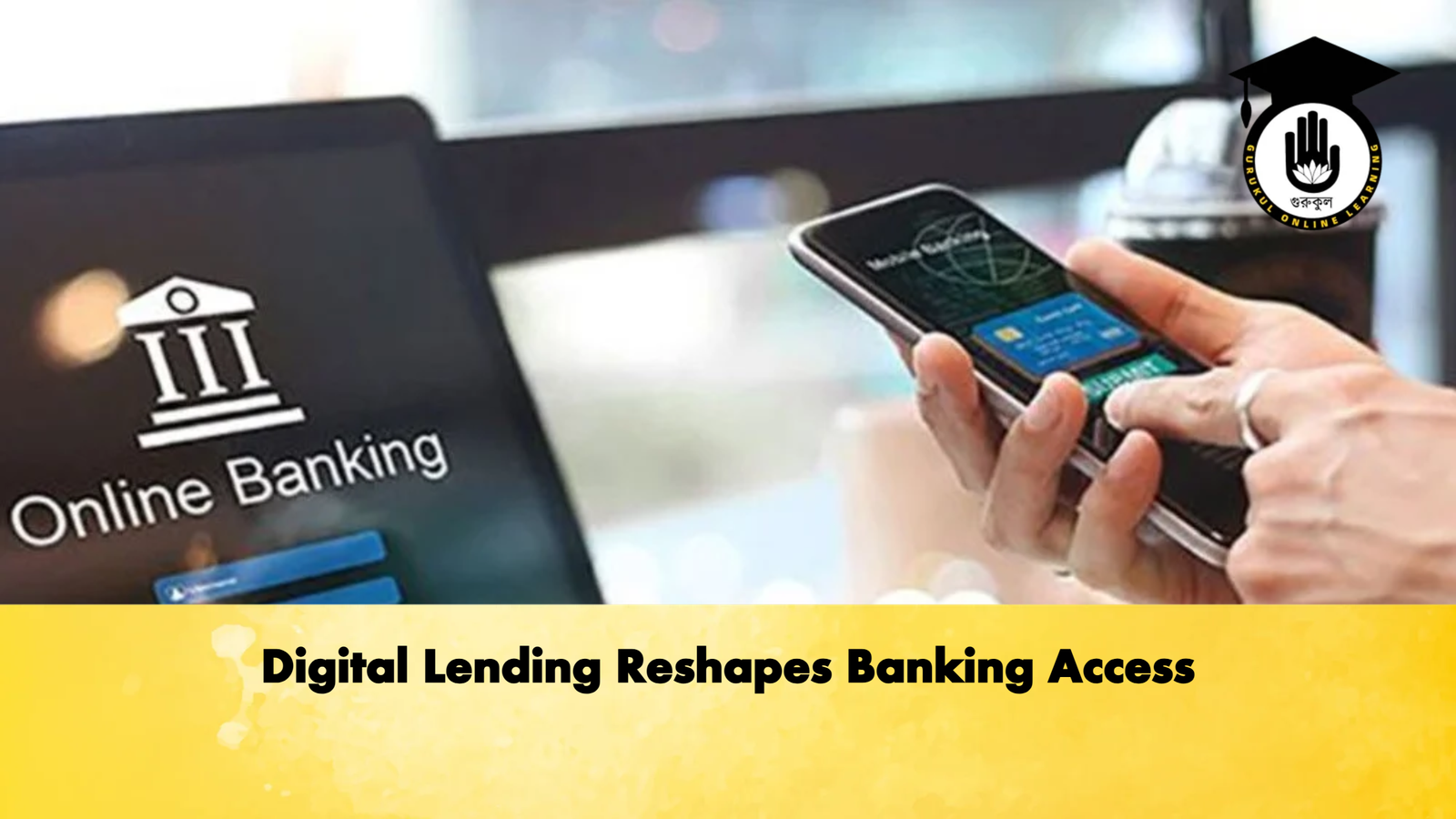 Digital Lending Reshapes Banking Access Banking Gurukul, GOLN Digital Lending Reshapes Banking Access