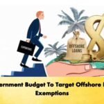 Government Budget To Target Offshore Loan Exemptions