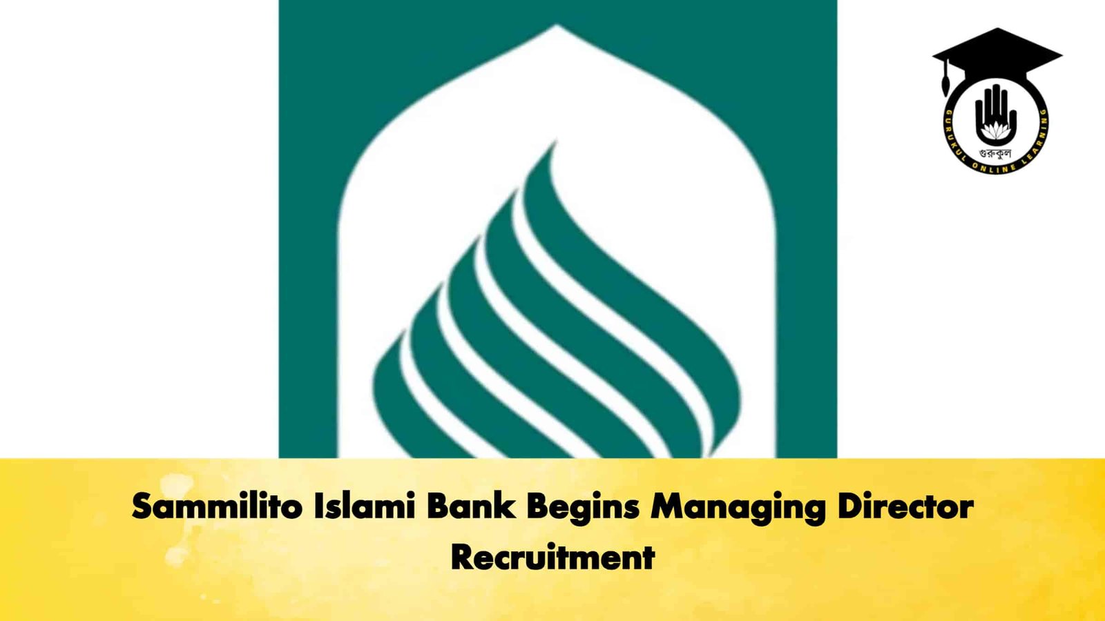 Sammilito Islami Bank Begins Managing Director Recruitment