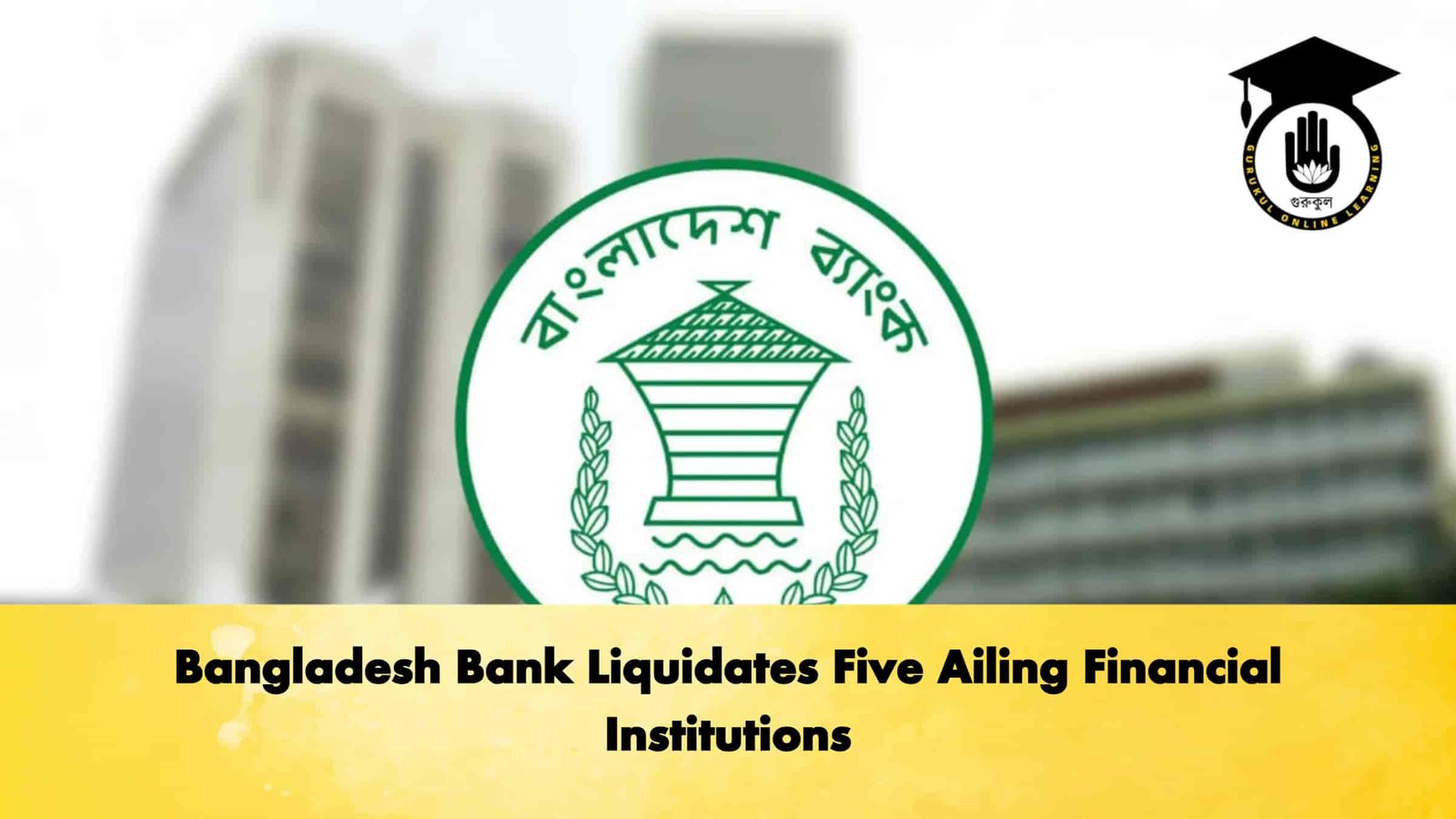 Bangladesh Bank Liquidates Five Ailing Financial Institutions