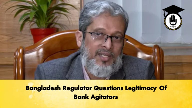 Bangladesh Regulator Questions Legitimacy Of Bank Agitators 1 Banking Gurukul, GOLN Bangladesh Regulator Questions Legitimacy Of Bank Agitators